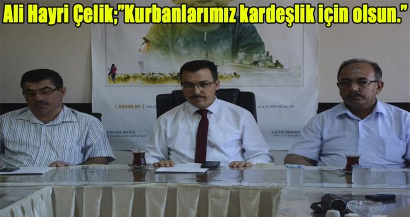 ALİ HAYRİ ÇELİK;”KURBANLARIMIZ KARDEŞLİK İÇİN OLSUN.”