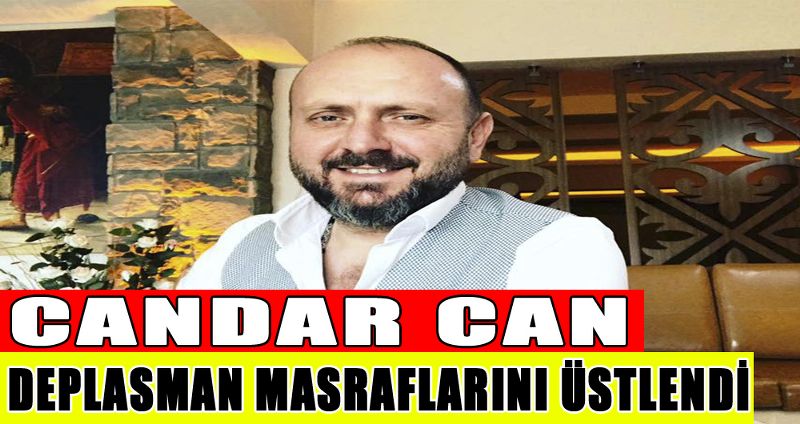 CANDAR CAN DEPLASMAN MASRAFLARINI ÜSTLENDİ
