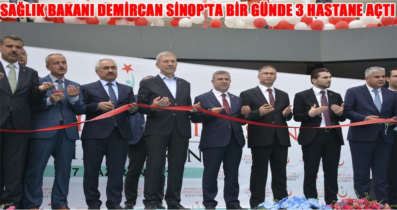 SAĞLIK BAKANI DEMİRCAN SİNOP'TA BİR GÜNDE 3 HASTANE AÇTI