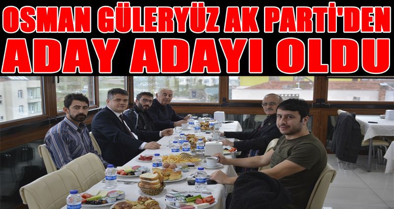 OSMAN GÜLERYÜZ AK PARTİ'DEN ADAY ADAYI OLDU