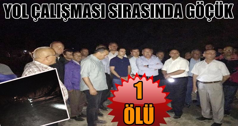 YOL ÇALIŞMASI SIRASINDA GÖÇÜK: 1 ÖLÜ
