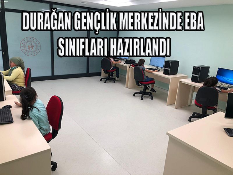 DURAĞAN GENÇLİK MERKEZİNDE EBA SINIFLARI HAZIRLANDI