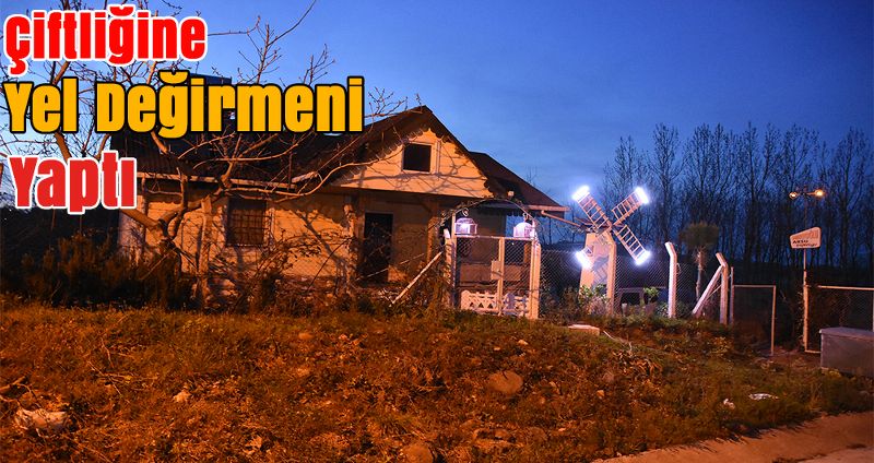 KORONA VİRÜSTEN VAKİT BULUNCA ÇİFTLİĞİNE YEL DEĞİRMENİ YAPTI