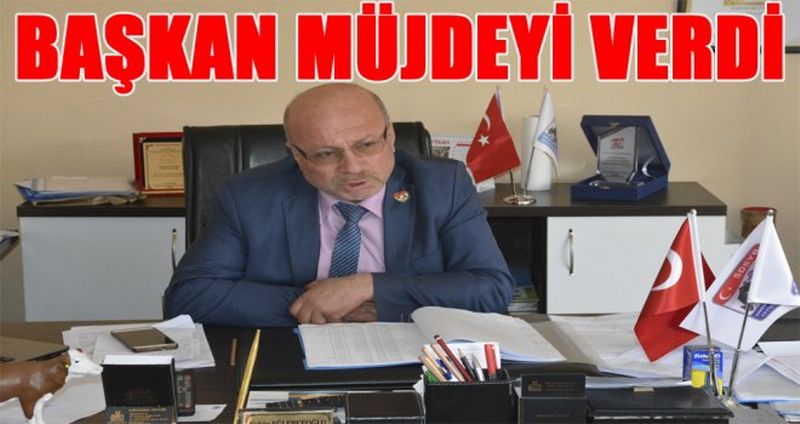BAŞKAN MÜJDEYİ VERDİ