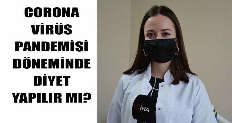 CORONA VİRÜS PANDEMİSİ DÖNEMİNDE DİYET YAPILIR MI?