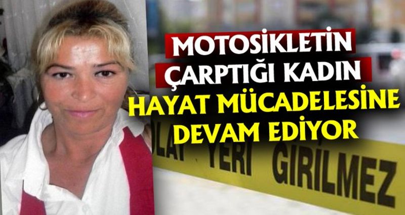 MOTOSİKLETİN ÇARPTIĞI KADIN HAYAT MÜCADELESİNE DEVAM EDİYOR