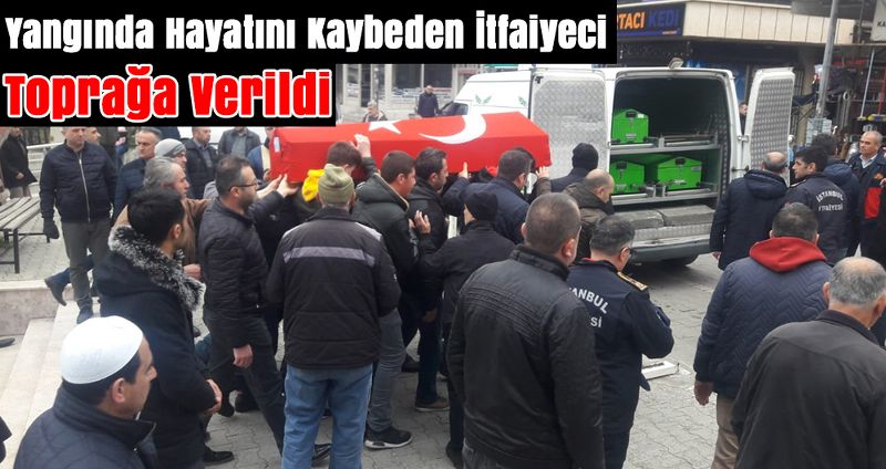 Yangında Hayatını Kaybeden İtfaiyeci Toprağa Verildi