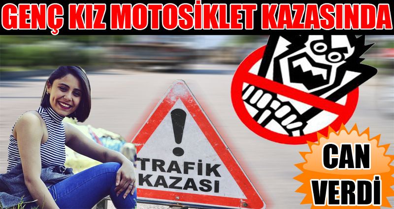 GENÇ KIZ MOTOSİKLET KAZASINDA CAN VERDİ