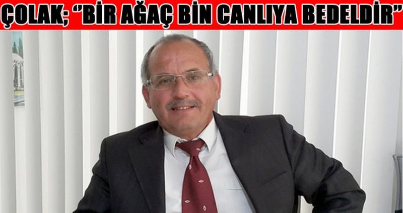 ÇOLAK; ‘’BİR AĞAÇ BİN CANLIYA BEDELDİR