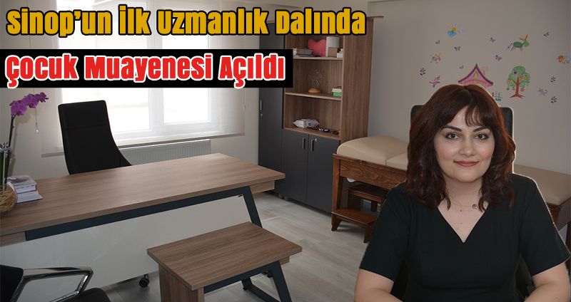 Sinop’un İlk Uzmanlık Dalında Çocuk Muayenesi Açıldı