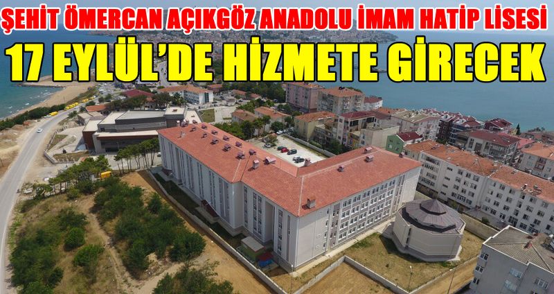 ŞEHİT ÖMERCAN AÇIKGÖZ ANADOLU İMAM HATİP LİSESİ 17 EYLÜL’DE HİZMETE GİRECEK
