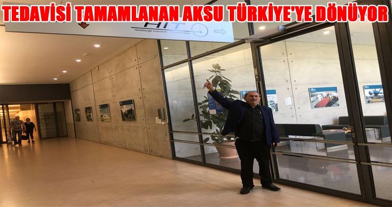 TEDAVİSİ TAMAMLANAN AKSU TÜRKİYE'YE DÖNÜYOR