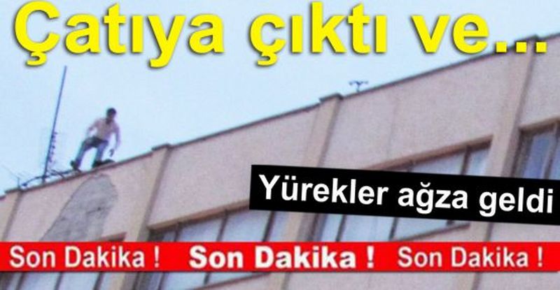 ÇATIDAN ATLAYACAKTI Kİ...