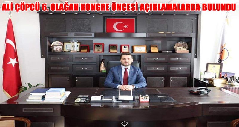 ALİ ÇÖPCÜ 6. OLAĞAN KONGRE ÖNCESİ AÇIKLAMALARDA BULUNDU