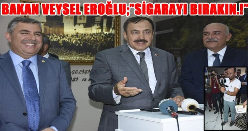 BAKAN VEYSEL EROĞLU;”SİGARAYI BIRAKIN.!”