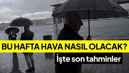 Bu hafta hava nasıl olacak? İşte son tahminler