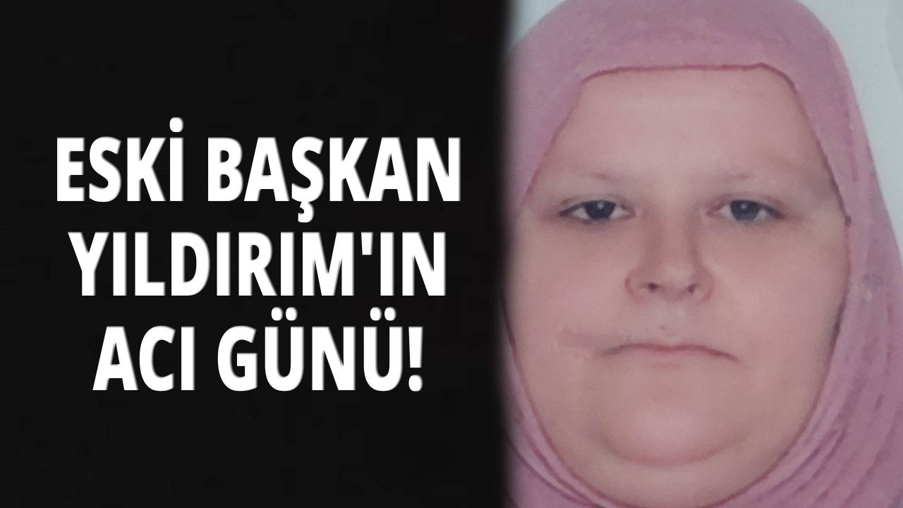 Eski Başkan Yıldırım’ın eşi hayatını kaybetti