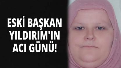 Eski Başkan Yıldırım’ın eşi hayatını kaybetti