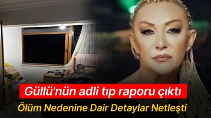 Güllü'nün adli tıp raporu çıktı! İşte ölüm nedeni