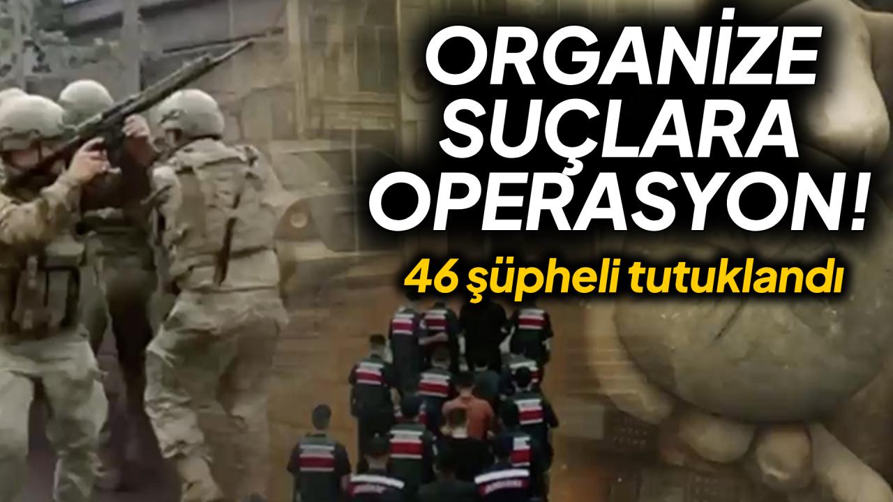 Jandarma yedi de yedi yaptı: 46 şüpheli tutuklandı
