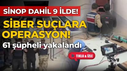 Sinop dahil 9 ilde siber operasyonu