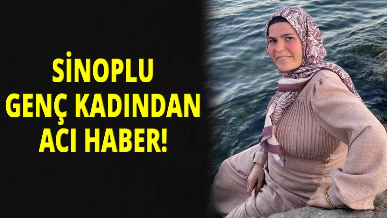 Sinoplu genç kadın hayatını kaybetti