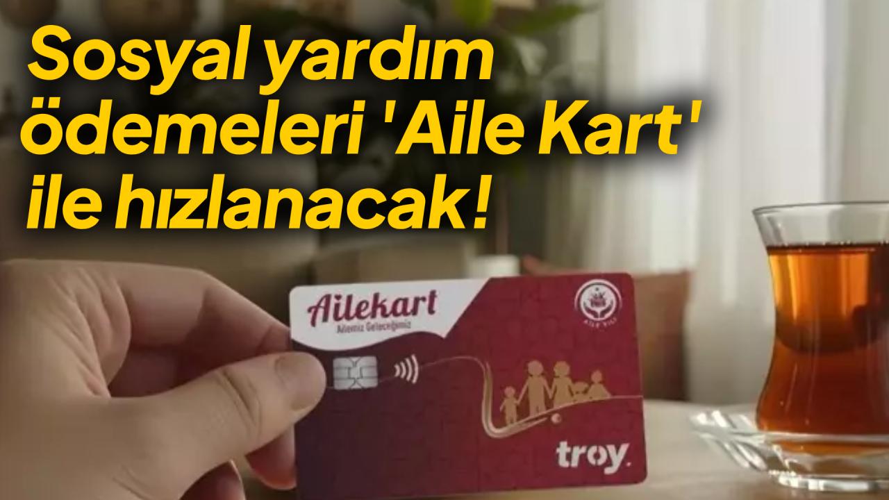 Sosyal yardım ödemeleri &quot;Aile Kart&quot; ile hızlanacak