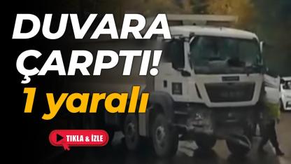 Hafriyat kamyonu duvara çarptı:1 yaralı