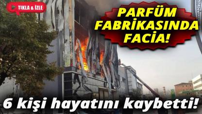 Parfüm deposunda çıkan yangında 6 kişi hayatını kaybetti