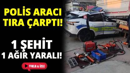 Polis aracı TIR'a çarptı: 1 şehit, 1 yaralı