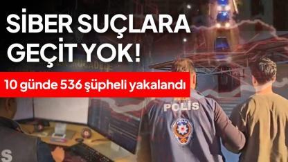 Siber suçlarla mücadele kapsamında 539 şüpheli yakalandı