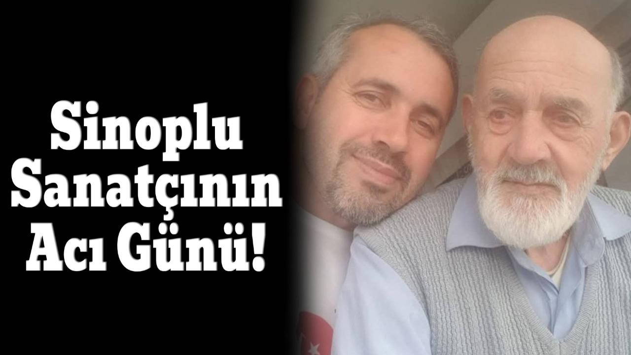 Sinoplu Sanatçı Gurbetçi Ali’nin acı günü!