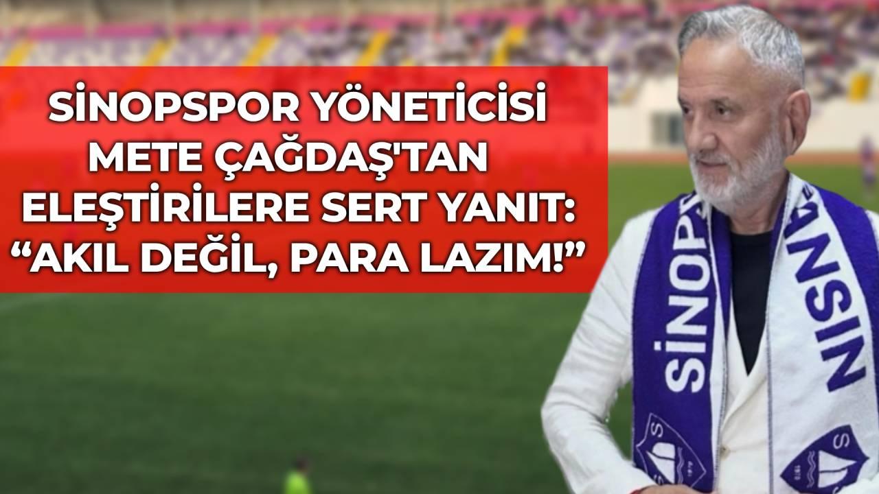 Sinopspor yöneticisi Mete Çağdaş&#039;tan eleştirilere sert yanıt: &quot;Akıl değil, para lazım!&quot;