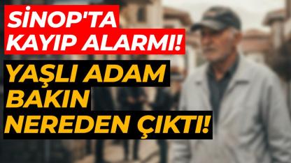 Sinop'ta kayıp alarmı: Aizheimer hastası yaşlı adam ekipleri harekete geçirdi