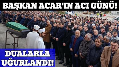 Başkan Acar’ın babası son yolculuğuna uğurlandı