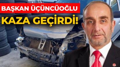 Başkan Üçüncüoğlu'ndan korkutan kaza