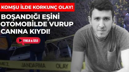 Boşandığı eşini otomobilde vurup canına kıydı