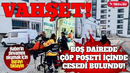 Genç kızın cesedi poşetin içinde bulundu