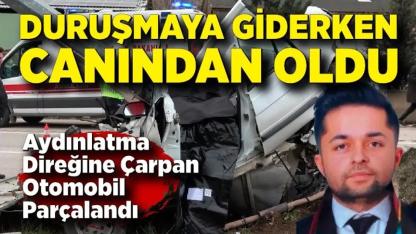 Genç avukat duruşmaya giderken hayatını kaybetti!