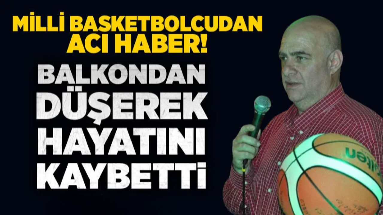 Milli basketbolcunun acı ölümü