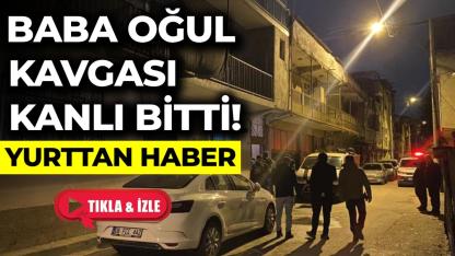 Baba ile oğulun kavgasında kan aktı