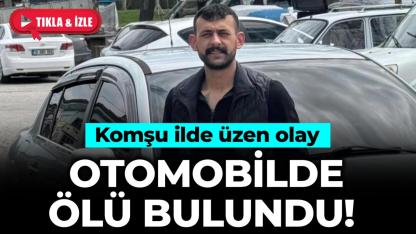 30 yaşındaki adam otomobilde ölü bulundu
