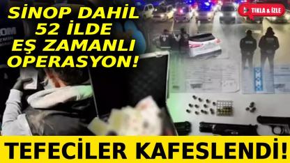 Sinop dahil 52 ilde eş zamanlı 'tefecilik' operasyonu