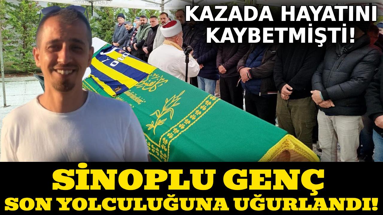 Sinoplu genç son yolculuğuna dualarla uğurlandı