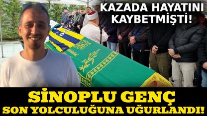 Sinoplu genç son yolculuğuna dualarla uğurlandı