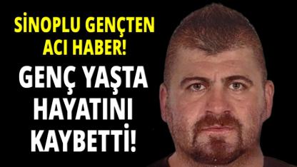Sinoplu gençten acı haber geldi