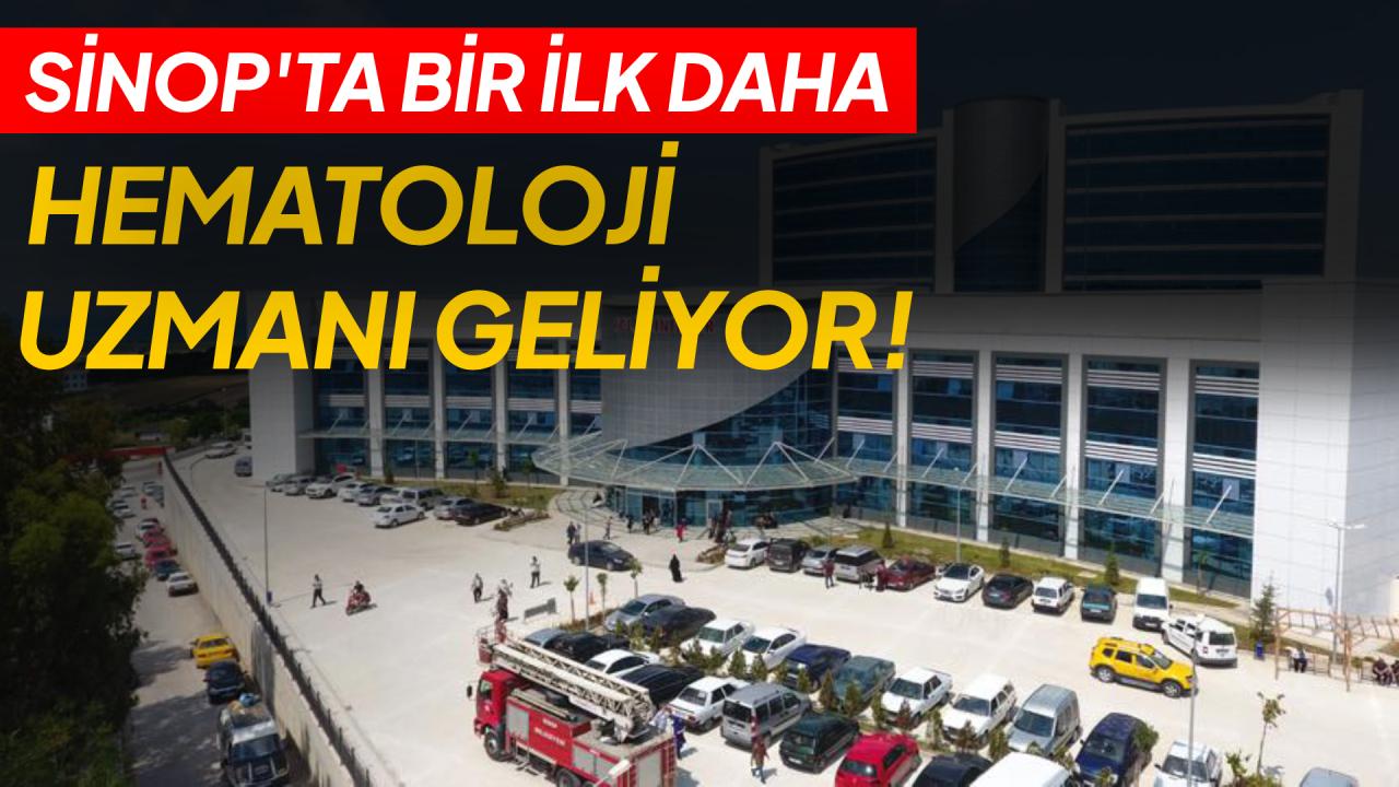 Sinop’ta sağlıkta bir ilk: İlk hematoloji uzmanı atandı