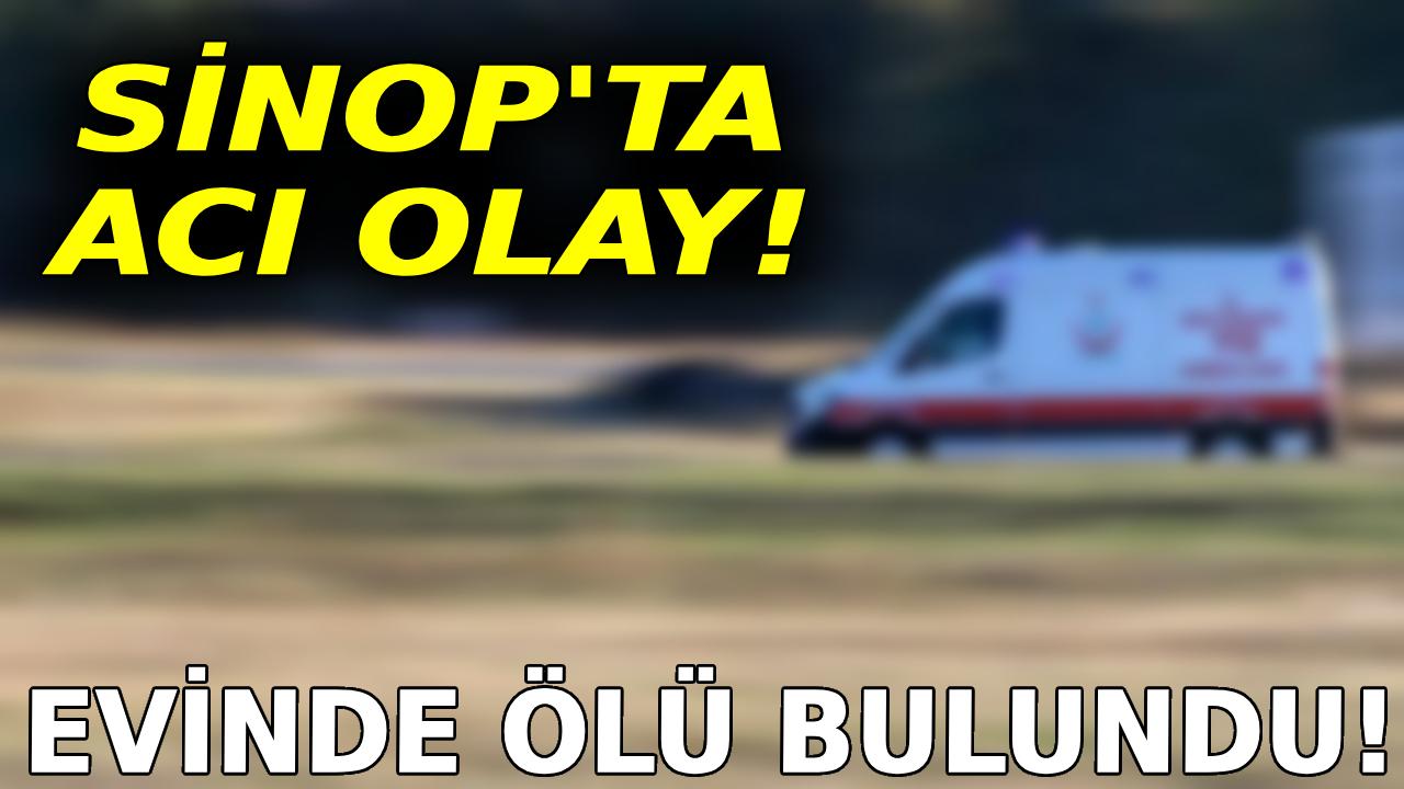 Sinop’ta yaşlı adam evinde ölü bulundu