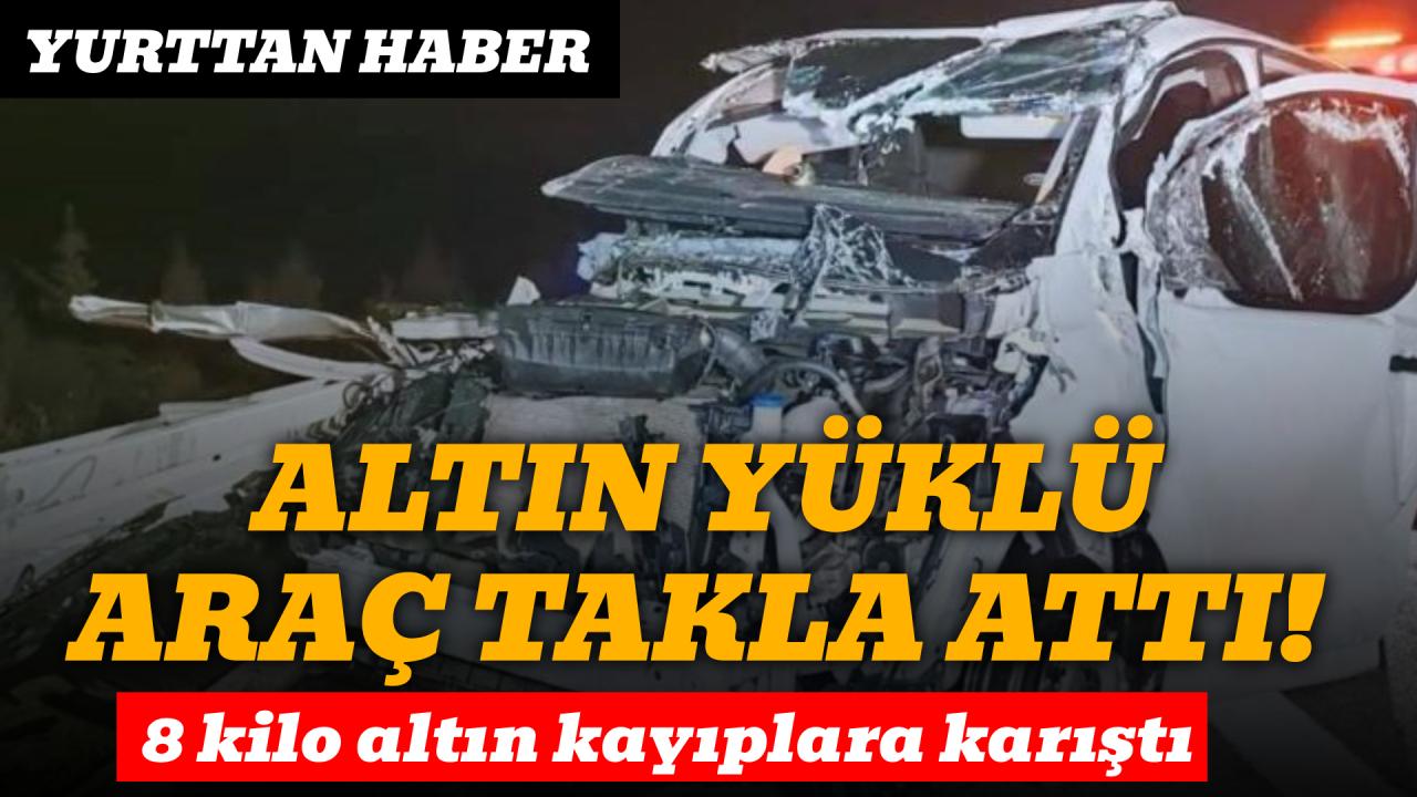 Altın yüklü zırhlı araç takla attı: 8 kilo altın kayıp