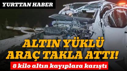 Altın yüklü zırhlı araç takla attı: 8 kilo altın kayıp
